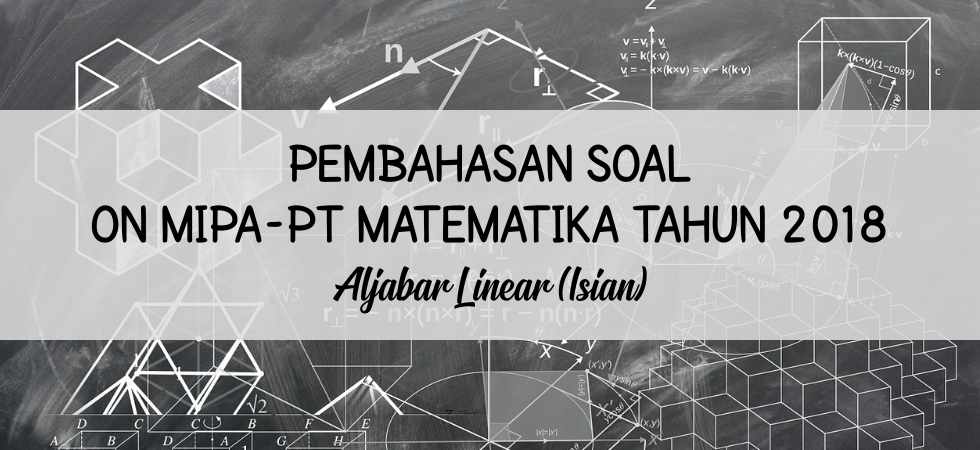 Pembahasan Soal ON MIPA-PT Matematika Tahun 2018 Aljabar Linear (Isian)