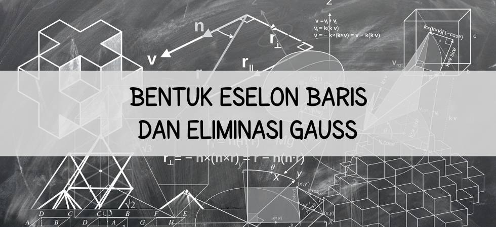 Bentuk Eselon Baris dan Eliminasi Gauss