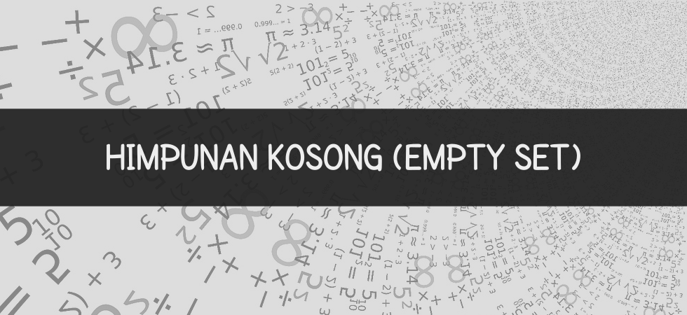 Definisi, Notasi, dan Contoh Himpunan Kosong Definisi, Notasi, dan Contoh Himpunan Kosong
