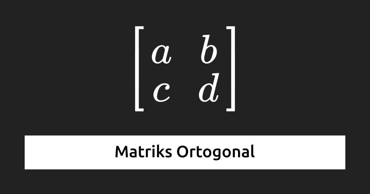 Matriks Ortogonal - Definisi, Sifat, dan Contoh Soal